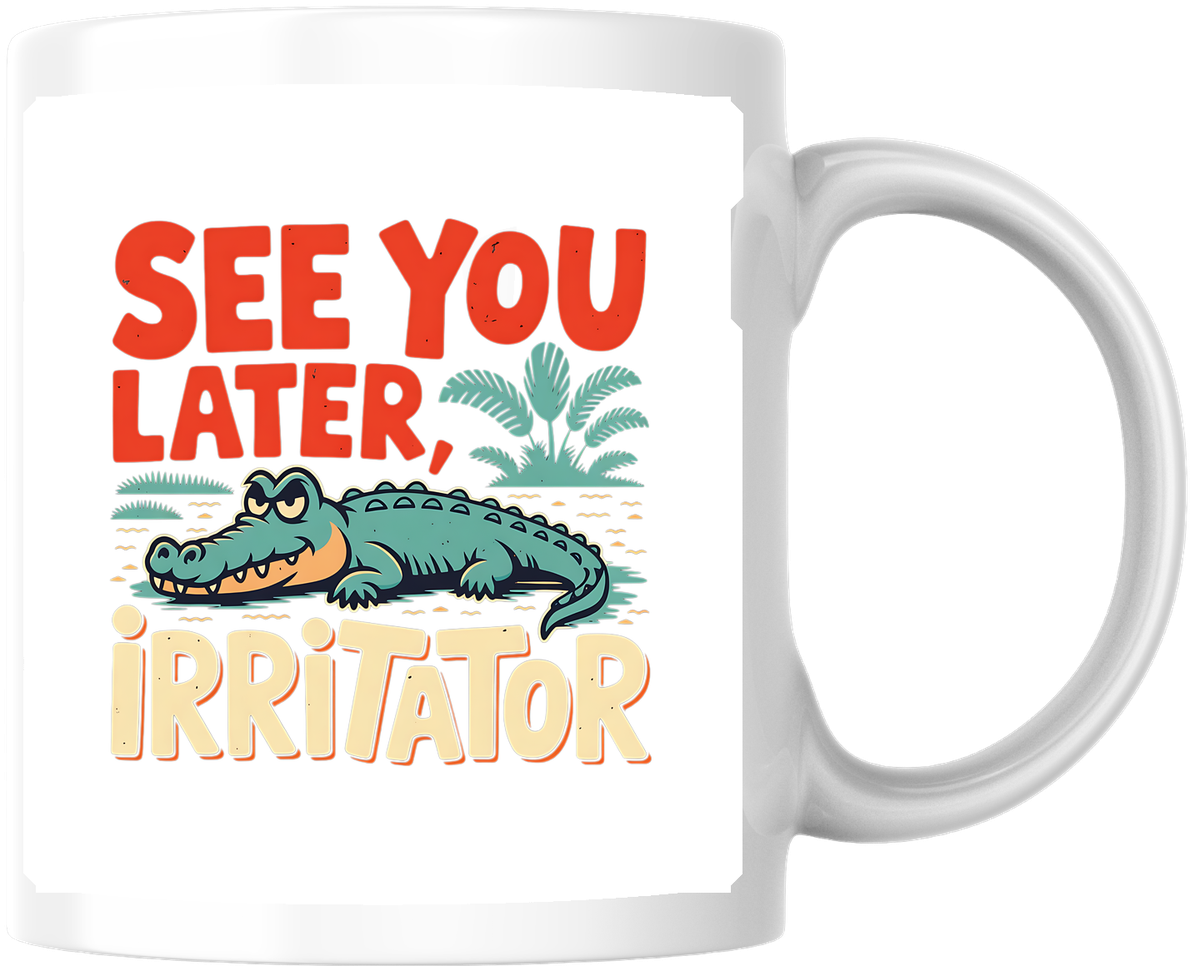 See You Later Irritator Mug | Funny Alligator Pun Coffee Mug | Sarcastic Humor Gift